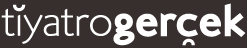 TIYATRO GERCEK